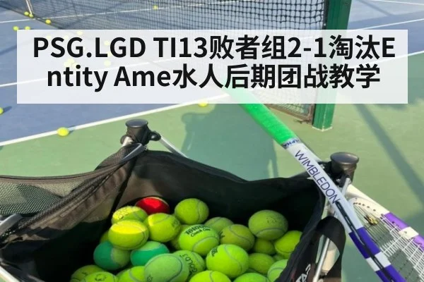 PSG.LGD TI13败者组2-1淘汰Entity Ame水人后期团战教学