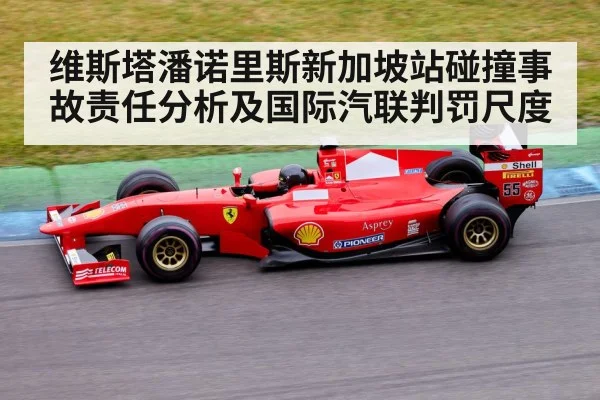 维斯塔潘诺里斯新加坡站碰撞事故责任分析及国际汽联判罚尺度